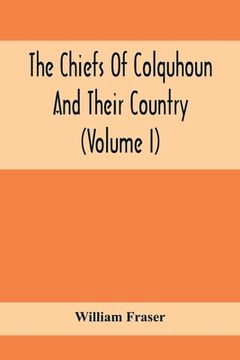 portada The Chiefs Of Colquhoun And Their Country (Volume I) (en Inglés)