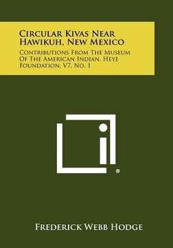 portada circular kivas near hawikuh, new mexico: contributions from the museum of the american indian, heye foundation, v7, no. 1 (en Inglés)
