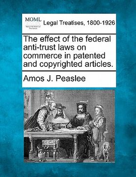 portada the effect of the federal anti-trust laws on commerce in patented and copyrighted articles. (en Inglés)