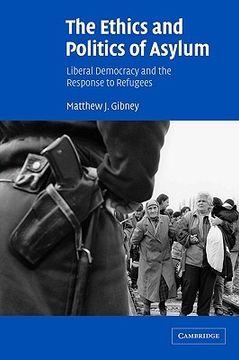 portada The Ethics and Politics of Asylum: Liberal Democracy and the Response to Refugees (en Inglés)
