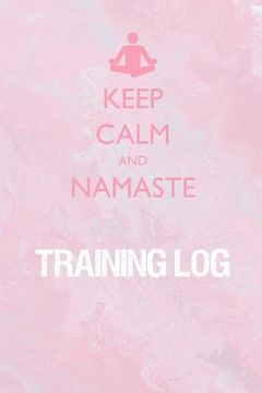 portada Keep Calm and Namaste Training Log: Training Log for tracking and monitoring your yoga, workouts and progress towards your fitness goals.