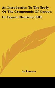 portada an introduction to the study of the compounds of carbon: or organic chemistry (1909) (en Inglés)
