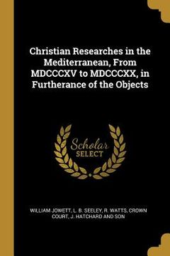 portada Christian Researches in the Mediterranean, From MDCCCXV to MDCCCXX, in Furtherance of the Objects (en Inglés)