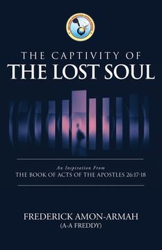 portada The Captivity of the Soul: An Inspiration from the Book of Acts of the Apostles 26:17-18 (en Inglés)
