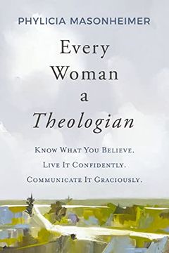 portada Every Woman a Theologian: Know What you Believe. Live it Confidently. Communicate it Graciously. (en Inglés)