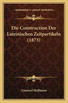 portada Die Construction Der Lateinischen Zeitpartikeln (1873) (in German)