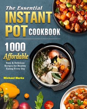 portada The Essential Instant Pot Cookbook: 1000 Affordable, Easy & Delicious Recipes for Healthy Eating Every Day (en Inglés)