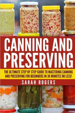 portada Canning and Preserving: The Ultimate Step-by-Step Guide to Mastering Canning and Preserving for Beginners in 30 Minutes or Less! (Canning - Preserving ... Recipes - Frozen Meals - Preserving Food)