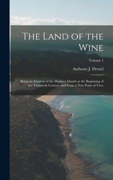 portada The Land of the Wine: Being an Account of the Madeira Islands at the Beginning of the Twentieth Century and From a new Point of View; Volume (in English)