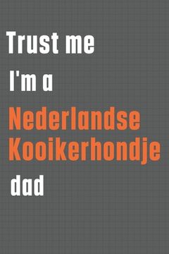 portada Trust me I'm a Nederlandse Kooikerhondje dad: For Nederlandse Kooikerhondje Dog Dad (en Inglés)