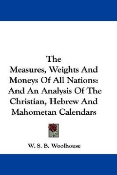 portada the measures, weights and moneys of all nations: and an analysis of the christian, hebrew and mahometan calendars
