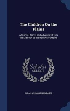 portada The Children On the Plains: A Story of Travel and Adventure From the Missouri to the Rocky Mountains