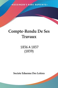 portada Compte-Rendu De Ses Travaux: 1836 a 1837 (1839) (en Francés)