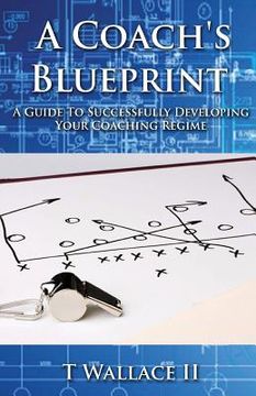 portada A Coach's Blueprint: A Guide to Successfully Developing Your Coaching Regime (en Inglés)