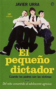 portada El Pequeño Dictador: Cuando los Padres son las Víctimas del Niño Consentido al Adolescente Agresivo (in Spanish)