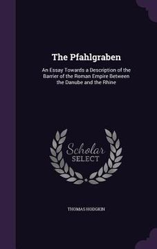 portada The Pfahlgraben: An Essay Towards a Description of the Barrier of the Roman Empire Between the Danube and the Rhine
