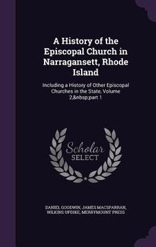 portada A History of the Episcopal Church in Narragansett, Rhode Island: Including a History of Other Episcopal Churches in the State, Volume 2, part 1