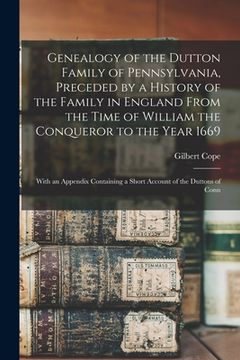 portada Genealogy of the Dutton Family of Pennsylvania, Preceded by a History of the Family in England From the Time of William the Conqueror to the Year 1669