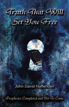 portada Truth That Will Set You Free: Prophesies Completed and Yet to Come (en Inglés)