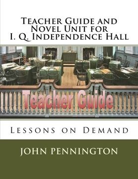 portada Teacher Guide and Novel Unit for I. Q. Independence Hall: Lessons on Demand