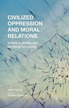 portada Civilized Oppression and Moral Relations: Victims, Fallibility, and the Moral Community (en Inglés)