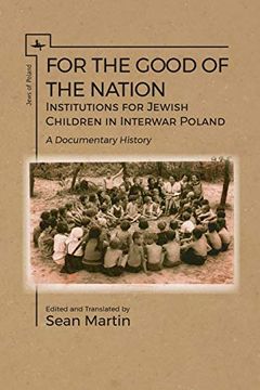 portada For the Good of the Nation: Institutions for Jewish Children in Interwar Poland. A Documentary History (Jews of Poland) 