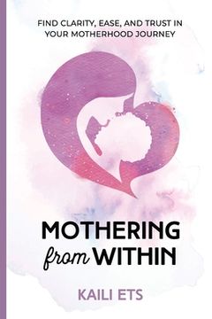 portada Mothering from Within: Find Clarity, Ease, and Trust in Your Motherhood Journey (en Inglés)