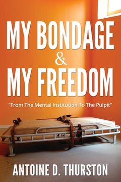 portada My Bondage And My Freedom: From The Mental Institution To The Pulpit (en Inglés)