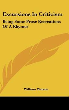 portada excursions in criticism: being some prose recreations of a rhymer (en Inglés)