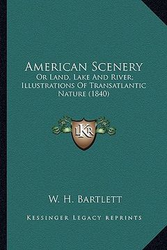 portada american scenery: or land, lake and river; illustrations of transatlantic natuor land, lake and river; illustrations of transatlantic na (en Inglés)
