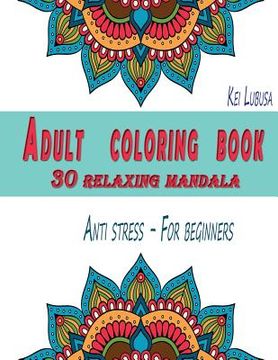 portada Adult coloring book - 30 relaxing mandala: Anti stress - For beginners (en Inglés)