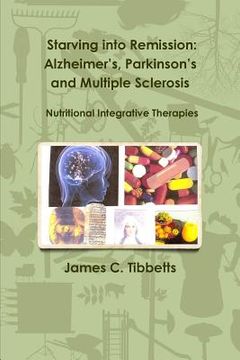 portada Starving into Remission: Alzheimer's, Parkinson's and Multiple Sclerosis Nutritional Integrative Therapies (in English)