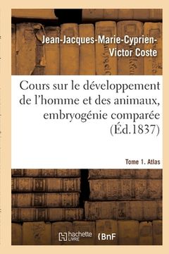 portada Cours Sur Le Développement de l'Homme Et Des Animaux: Fait Au Muséum d'Histoire Naturelle de Paris, Embryogénie Comparée (en Francés)