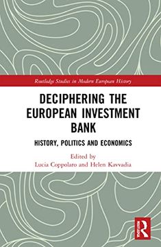 portada Deciphering the European Investment Bank: History, Politics, and Economics (Routledge Studies in Modern European History) (en Inglés)