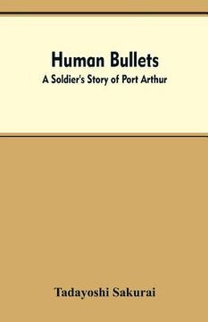 portada Human Bullets: A Soldier's Story of Port Arthur (en Inglés)