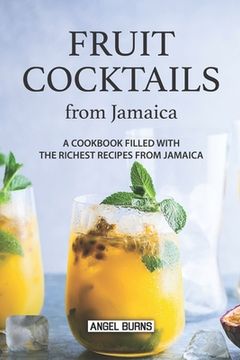 portada Fruit Cocktails from Jamaica: A Cookbook Filled with The Richest Recipes from Jamaica (in English)