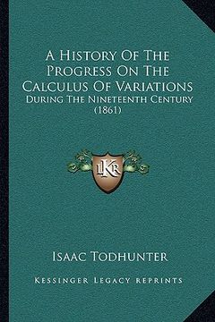 portada a history of the progress on the calculus of variations: during the nineteenth century (1861) (en Inglés)