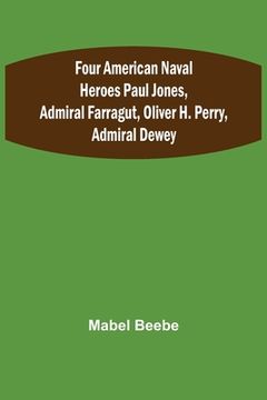 portada Four American Naval Heroes Paul Jones, Admiral Farragut, Oliver H. Perry, Admiral Dewey (in English)