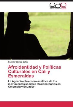 portada Afroidentidad y Políticas Culturales en Cali y Esmeraldas: La Agencia-otra como analítica de los movimientos sociales afroidentitarios en Colombia y Ecuador