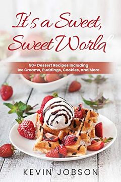 portada It's a Sweet, Sweet World: 50+ Dessert Recipes Including ice Creams, Puddings, Cookies, and More (en Inglés)
