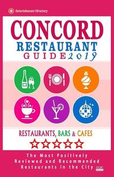 portada Concord Restaurant Guide 2019: Best Rated Restaurants in Concord, California - 500 Restaurants, Bars and Cafés recommended for Visitors, 2019 (en Inglés)