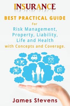 portada Insurance: Best Practical Guide for Risk Management, Property, Liability, Life and Health with Concepts and Coverage. (en Inglés)