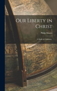portada Our Liberty in Christ: A Study in Galatians.. (en Inglés)