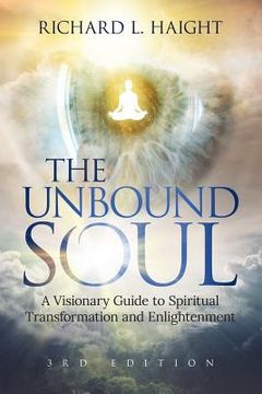 portada The Unbound Soul: A Visionary Guide to Spiritual Transformation and Enlightenment (en Inglés)
