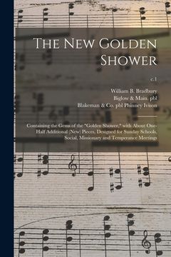 portada The New Golden Shower: Containing the Gems of the "golden Shower," With About One-half Additional (new) Pieces, Designed for Sunday Schools, (en Inglés)
