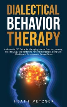 portada Dialectical Behavior Therapy: An Essential DBT Guide for Managing Intense Emotions, Anxiety, Mood Swings, and Borderline Personality Disorder, along (en Inglés)