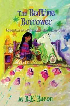 portada The Bedtime Borrower: Adventures of Bristle the Polar Bear (en Inglés)