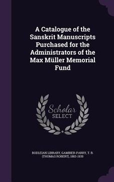 portada A Catalogue of the Sanskrit Manuscripts Purchased for the Administrators of the Max Müller Memorial Fund (en Inglés)