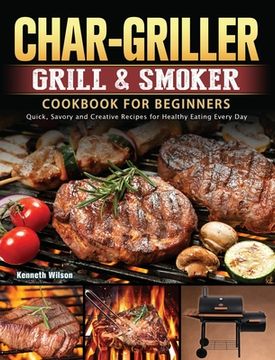 portada Char-Griller Grill & Smoker Cookbook For Beginners: Quick, Savory and Creative Recipes for Healthy Eating Every Day