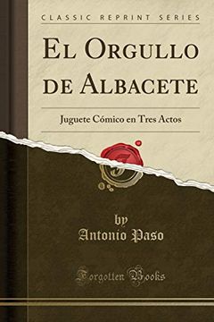 portada El Orgullo de Albacete: Juguete Cómico en Tres Actos (Classic Reprint)